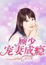 豪门厚爱，顾少宠妻成瘾
